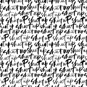 Seamless modern calligraphy pattern with shut up phrase. Ornament with ink pen lettering. Trendy word cursive calligraphy.