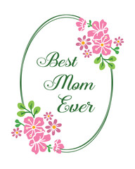 Greeting card best mom ever, with ornate art of pink flower frame. Vector