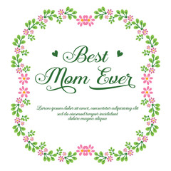 Card text of best mom ever with pattern of green leafy flower frame cute. Vector