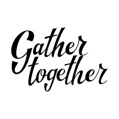 Hand drawn Gather together lettering. Typography poster. Calligraphy for poster or banner. Vector illustration