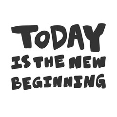 Today is the new beginning. Vector hand drawn illustration with cartoon lettering. Good as a sticker, video blog cover, social media message, gift cart, t shirt print design.