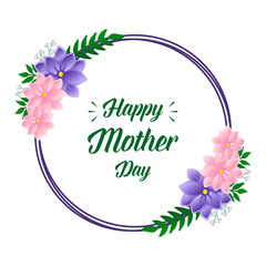 Decoration of colorful flower frame for text celebration of happy mother day. Vector