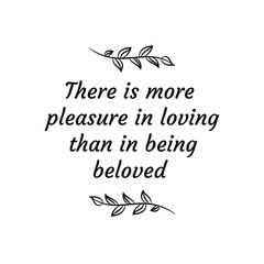 There is more pleasure in loving than in being beloved. Calligraphy saying for print. Vector Quote 