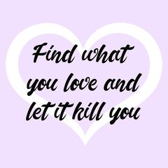 Find what you love and let it kill you. Vector Calligraphy saying Quote for Social media post