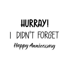Hurray. i didn't forget. Happy Anniversary. Vector illustration. Lettering. Ink illustration. Greeting card