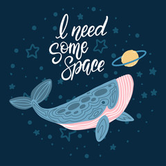Whale in space with hand written quote - I need some space. Hand drawn print with space lettering. Doodle lettering and design elements in cute cartoon print
