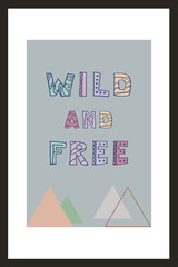 Wild and Free. Motivation quotes for inspiration. Vector hand lettering phrase for poster, banner, print, decoration kids playroom or greeting card. Trendy scandinavian design...