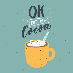 Cup of cocoa drink with hand drawn lettering phrase ok, but first cocoa for card, poster, print. Sweet drink illustration.