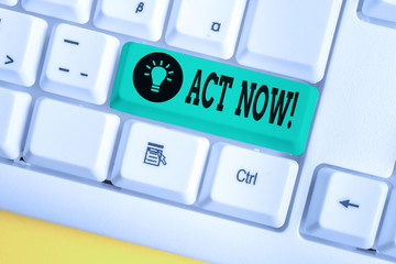 Handwriting text writing Act Now. Conceptual photo do not hesitate and start working or doing stuff...
