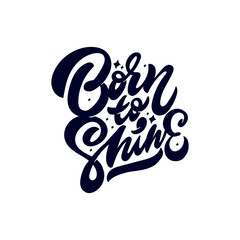 Born to shine. Inspiration phrase.Motivational quote.Vector hand lettering illustration. Modern youth poster. Bright sticker.
