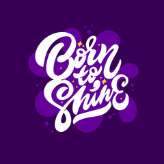 Born to shine. Inspiration phrase.Motivational quote.Vector hand lettering illustration. Modern youth poster. Print for clothes and textile.