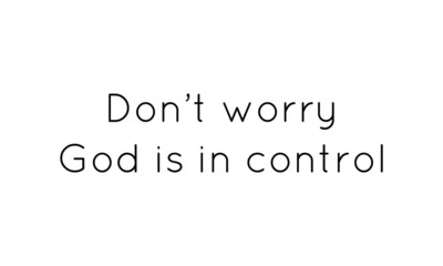 Christian faith, Don't worry, God is in control, typography for print or use as poster, card, flyer or T shirt