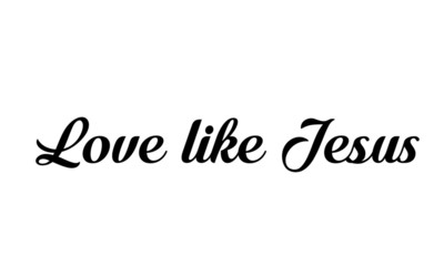 Christian faith, Love like Jesus,  typography for print or use as poster, card, flyer or T shirt