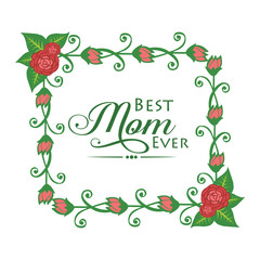 Lettering design best mom ever, with drawing pattern of red rose flower frame. Vector