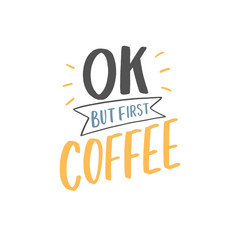 Hand drawn lettering phrase ok but first coffee for print, banner, design, poster. Modern typography coffee slogan. Coffee sticker.