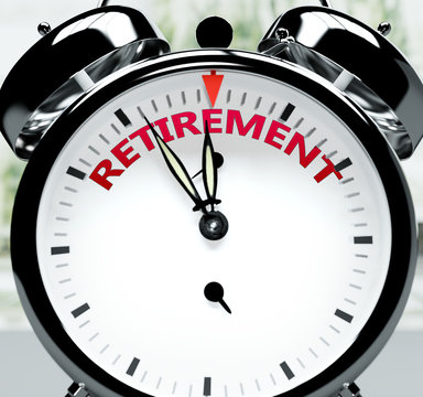 Retirement soon, almost there, in short time - a clock symbolizes a reminder that Retirement is near, will happen and finish quickly in a little while, 3d illustration