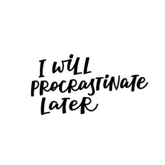Will procrastinate later calligraphy quote letter