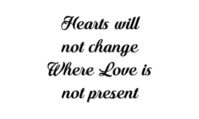 Hearts will not change, Where Love is not present, Christian faith, typography for print or use as poster, card, flyer or T shirt