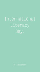 International Literacy Day, 8th September. A minimalist typographic web banner, social media post commemorating global event. Stylish white type on cute mint green. Suitable as 1080 by 1920 px format