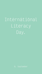 International Literacy Day, 8th September. A minimalist typographic  web banner, social media post commemorating global event. Stylish white type on cute mint green. Suitable as 1080 by 1920 px format