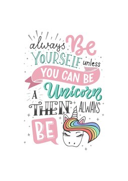 Funny lettering illustration with white background "Always be yourself unless you can be a unicorn then always be a unicorn". Fairy, magical, cute typography poster with icon of rainbow unicorn