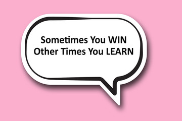 Sometimes You WIN Other Times You LEARN word written talk bubble