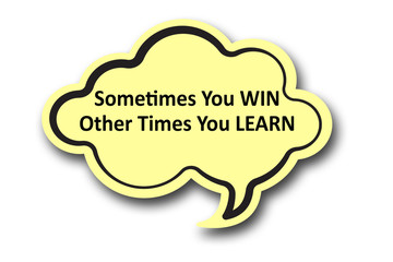 Sometimes You WIN Other Times You LEARN word written talk bubble