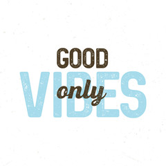 Good Vibes Only - Aged Design For Printing