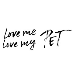 Love me, love my pet. Hand drawn lettering. Vector typography modern brush text isolated on white background. Handwritten inscription.