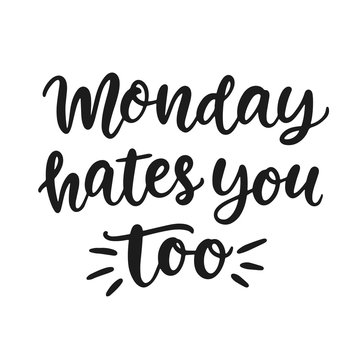 Monday Hates You Too. Ironic Funny Hand Written Brush Lettering Quote