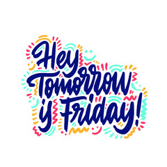 Fototapeta na wymiar Hey tomorrow is friday. Vector lettering hand drawn funny quote. Illustration for greeting card, t shirt, print, stickers, posters design on white background.