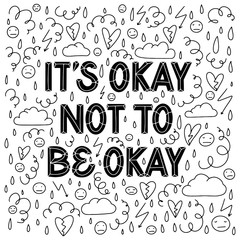 It is Okay not to be Okay. Supportive sans serif hand lettering composition surrounded with hand drawn doodles in black and white. Depression, stress, burnout, anxiety, general mental health concept