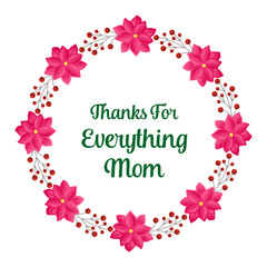 Letter of thanks for everything mom, with shape circle of nature pink wreath frame. Vector