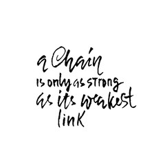 A chain is only as strong as it is weakest link. Hand drawn lettering proverb. Vector typography design. Handwritten inscription.