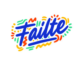 Failte hand drawn vector lettering. Inspirational handwritten phrase in irish gaelic - welcome. Hello quote sketch typography. Inscription for t shirts, posters, cards, label.