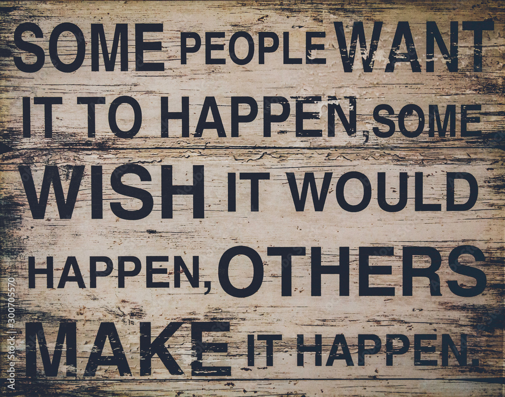 Wall mural some people want it to happen, some wish it would happen, others make it happen text on wooden backg