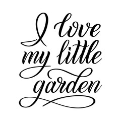 I love my little garden quote. Eco graphic phrase. Black isolated cursive. Calligraphic style. Hand writing script. Brush pen lettering. Vector clip art element.