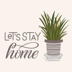 House potted plant and lettering quote Let's Stay Home hand drawn clip art. Houseplant in pot graphic design. Flat vector illustration in cozy Scandinavian hygge style.