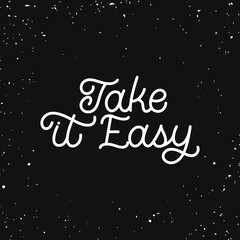 Hand drawn lettering card. The inscription: Take it easy. Perfect design for greeting cards, posters, T-shirts, banners, print invitations.