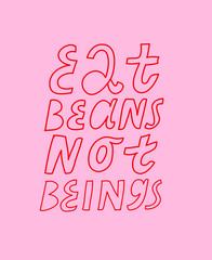 Minimalist vector lettering on the theme of veganism and animals rights. Eat Beans Not Beings quote. Inspirational inscription on pink background with red letters.