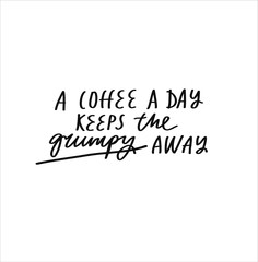 Simple lettering on the theme of love for coffee in vector. Minimalistic inscription. A Coffee A Day Keeps The Grumpy Away quote.