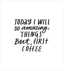 Inspirational black and white lettering in vector. Minimalist inscription. Today I Will Do Amazing Things But First Coffee quote.