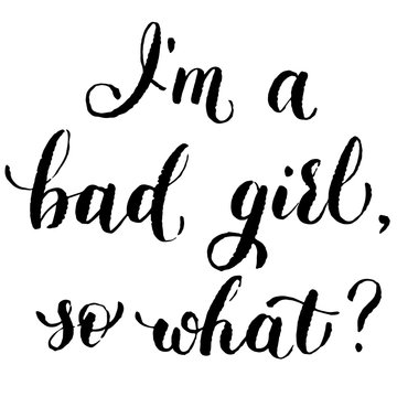 Vector lettering. Beautiful hand written text I'm a bad girl, so what . Grungy style in black and white. Calligraphy element.