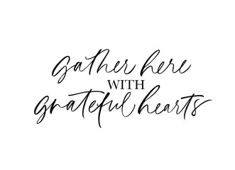 Gather here with grateful heart handwritten lettering. Grunge ink pen quote isolated vector calligraphy.