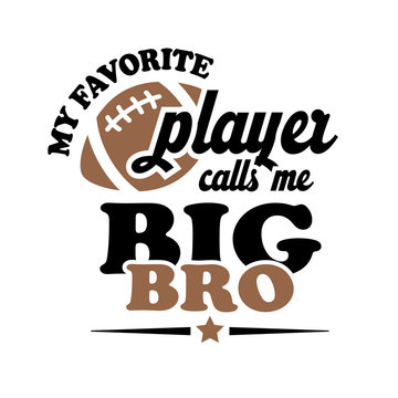 My Favorite Football Player Calls Me BIG BRO. Sports Vector Files. Isolated On Transparent Background.