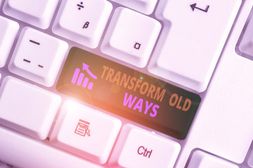 Writing note showing Transform Old Ways. Business concept for replace it with new methods...