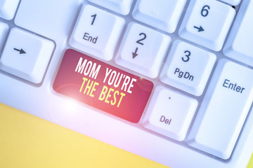 Text sign showing Mom You Re The Best. Business photo showcasing Appreciation for your mother love...