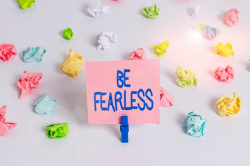 Writing note showing Be Fearless. Business concept for act of living in spite of those things that...