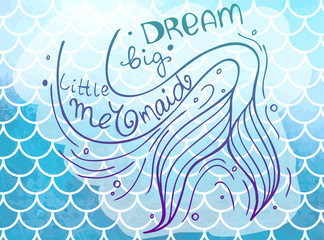 Lettering Dream big littele mermaid and mermaid's tail on blue fish scales. Watercolor mermaid scales. Vector illustration. Perfect for print design for textile, poster, greeting card, invitation.
