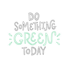 Vector illustration "Do something green today". Cute lettering typography poster. Motivational ecological text. Inspiration for clothes, print, flyer, card, badge, icon, postcard, banner, sticker.